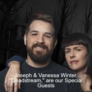 Joseph & Vanessa Winter, ”Deadstream,” are our Special Guests