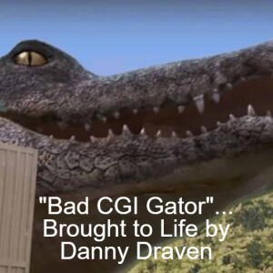 ”Bad CGI Gator”... Brought to Life by Danny Draven
