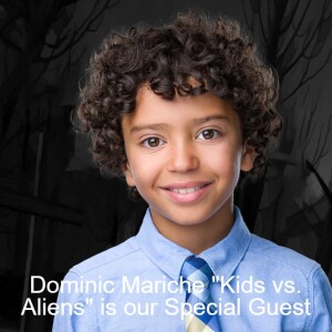 Dominic Mariche ”Kids vs. Aliens” is our Special Guest