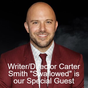 Writer/Director Carter Smith ”Swallowed” is our Special Guest