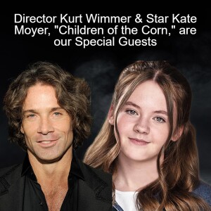 Director Kurt Wimmer & Star Kate Moyer, ”Children of the Corn,” are our Special Guests