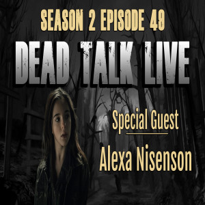 Dead Talk Live: Alexa Nisenson is our Special Guest