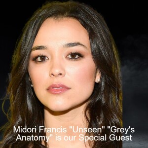 Midori Francis ”Unseen” ”Grey’s Anatomy” is our Special Guest