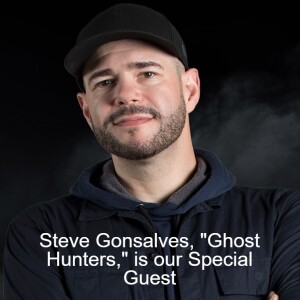 Steve Gonsalves, ”Ghost Hunters,” is our Special Guest