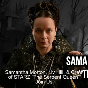 Samantha Morton, Liv Hill, & Crew of STARZ ”The Serpent Queen” Join Us