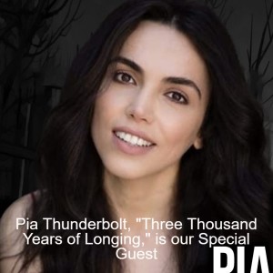 Pia Thunderbolt, ”Three Thousand Years of Longing,” is our Special Guest