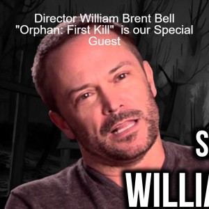 Director William Brent Bell, ”Orphan: First Kill,”  is our Special Guest