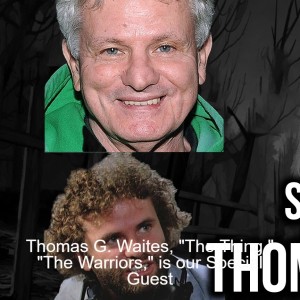 Thomas G. Waites, ”The Thing,” ”The Warriors,” is our Special Guest