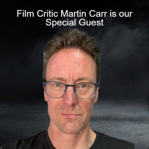 Film Critic Martin Carr is our Special Guest