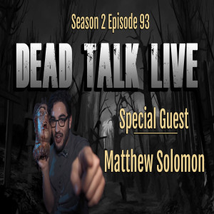 Dead Talk Live: Matthew Solomon is our Special Guest