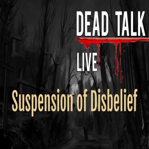 Dead Talk Live:  Suspension of Disbelief