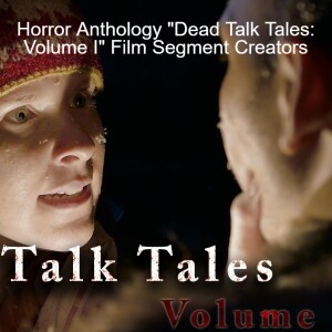 Horror Anthology "Dead Talk Tales: Volume I" Film Segment Creators