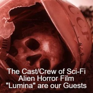 The Cast/Crew of Sci-Fi Alien Horror Film "Lumina" are our Guests