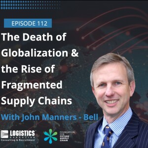 Episode 112:  The Death of Globalization & the Rise of Fragmented Supply Chains