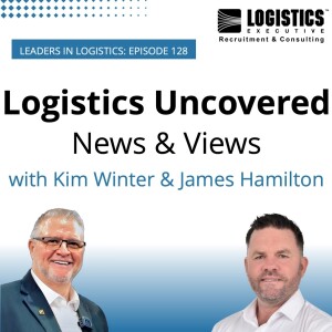 EP128: Logistics Uncovered – News & Views with Kim Winter & James Hamilton