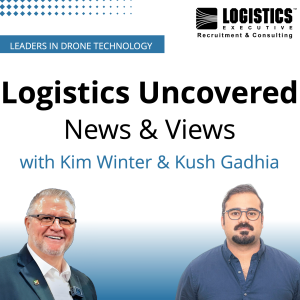 Episode 131: Logistics Uncovered – News & Views with Kim Winter & Kush Gadhia