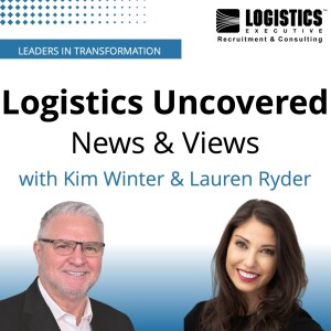 Episode 132: Logistics Uncovered – News & Views with Kim Winter & Lauren Ryder