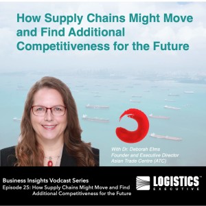 Episode 25 – Business Insights Vodcast Series: How Supply Chains Might Move and Find Additional Competitiveness for the Future