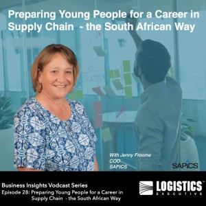 Episode 28 – Business Insights Vodcast Series Preparing Young People for a Career in Supply Chain - the South African Way