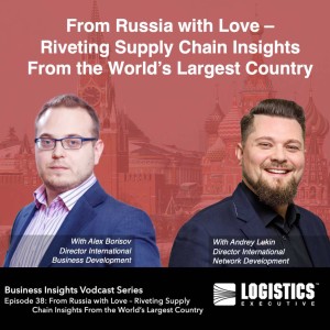 Episode 38 – From Russia with Love – Riveting Supply Chain Insights From the World’s Largest Country