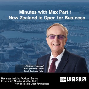 Episode 47: Minutes with Max Part 1 – New Zealand is Open for Business