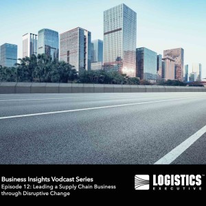 Episode 12- Business Insights Series: Leading a Supply Chain Business through Disruptive Change