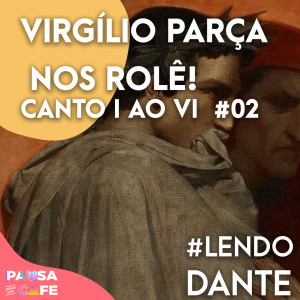 Virgílio parça nos rolê! - CANTO I AO VI - LendoDante #02