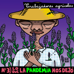”Trabajadores agrícolas”, episodio 3 de  Lo que la pandemia nos dejó