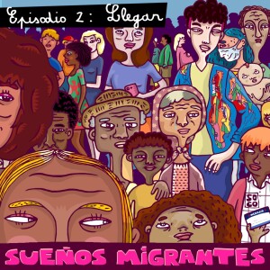 Sueños Migrantes: Llegar - E02