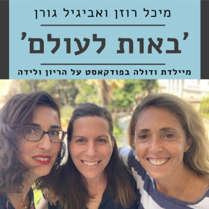 פרק מס׳ 23: הורות, רגשות אשם וכו׳ - ׳באות לעולם׳ פודקאסט על הריון ולידה - מיכל רוזן ואביגיל גורן מארחות את דר׳ יפעת מצנר חרותי