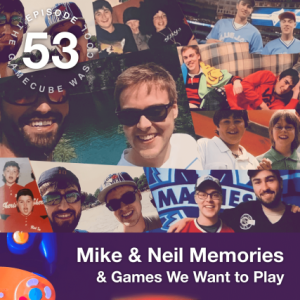 Mike and Neil Memories & Games We Want to Play