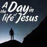 A Day in the Life of Jesus