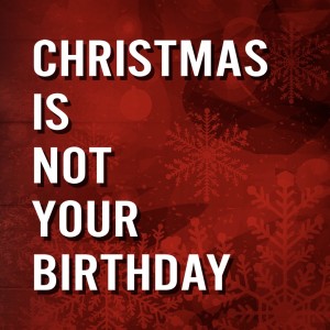 Christmas is Not Your Birthday - Obedience