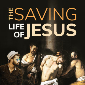 The Saving Life of Jesus - The Teaching