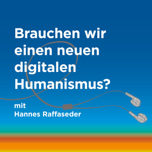 Episode 29: Brauchen wir einen neuen digitalen Humanismus?