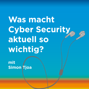 Episode 3: Was macht Cyber Security aktuell so wichtig?