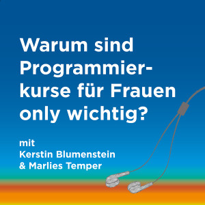 Episode 18: Warum sind Programmierkurse für Frauen only wichtig?