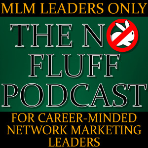 NO FLUFF Session 137:  The ONLY WAY to Create Wealth with the Network Marketing Business Model Mini-Series: Part Eight