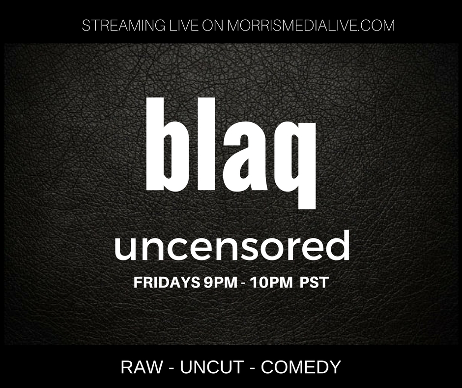 Blaq Uncensored hosted by Blaq Rosebudd 7-07-17