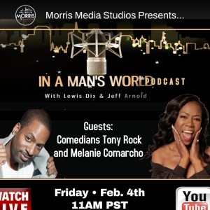 In A Man’s World w/Lewis Dix & Friends - Guest: Comedians Tony Rock & Melanie Comarcho