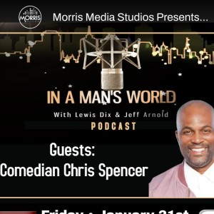 In A Man’s World with Lewis Dix and Jeff Arnold - Guest: Comedian Chris Spencer!
