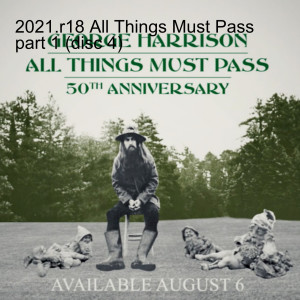 2021.r18 All Things Must Pass part 1 (disc 4)