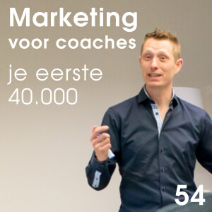 Marketing voor coaches en therapeuten - deel 1: Zo bereik je je eerste 40k per jaar. - 54