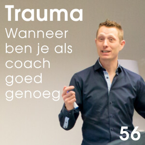 Trauma, wanneer ben je als coach goed genoeg om je cliënt te helpen? - 56