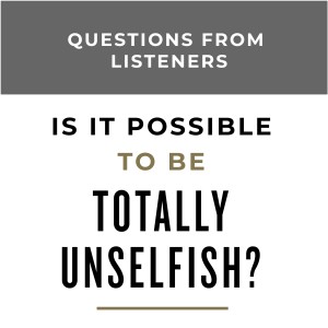 MS44 - Q&A Is it possible to be totally unselfish