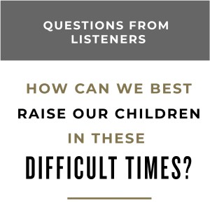 MS46 - Q&A How can we best raise our children in these difficult times