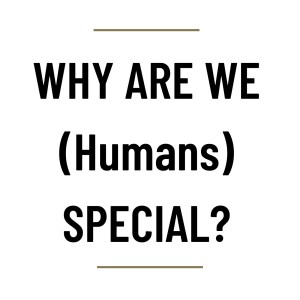 MS68 - Why are we (Humans) special?