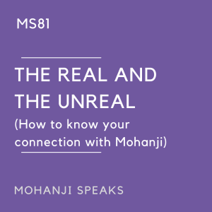 MS81 - The Real and The Unreal (How to know your connection with Mohanji)