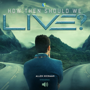 01022022 | How Then Should We Live? | Allen Hickman | Message Only