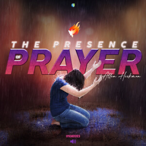 01082022 | The Presence of Prayer | Allen Hickman | Message Only